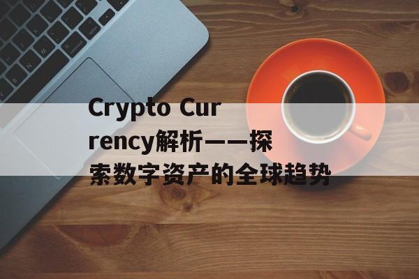 Crypto Currency解析——探索数字资产的全球趋势