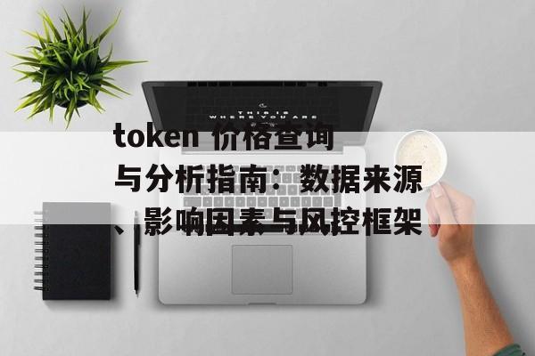 token 价格查询与分析指南:数据来源、影响因素与风控框架 token 价格查询与分析指南:数据来源、影响因素与风控框架