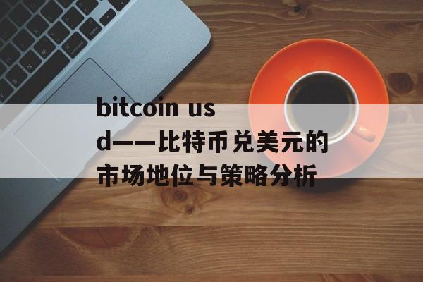 bitcoin usd——比特币兑美元的市场地位与策略分析